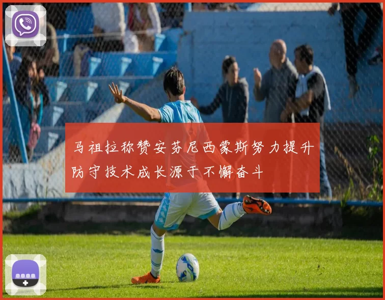 马祖拉称赞安芬尼西蒙斯努力提升防守技术成长源于不懈奋斗