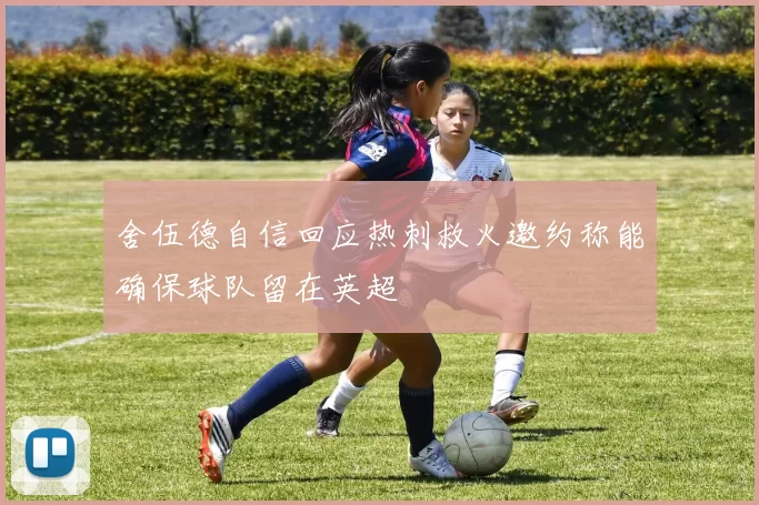 舍伍德自信回应热刺救火邀约称能确保球队留在英超